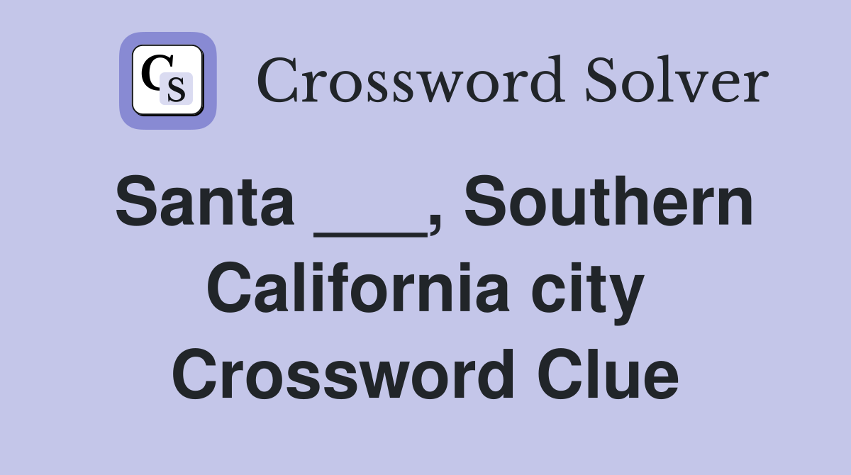 Santa ___, Southern California city Crossword Clue
