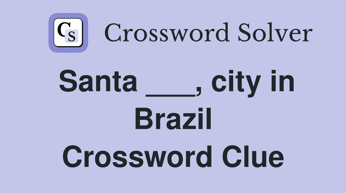 Santa ___, city in Brazil Crossword Clue