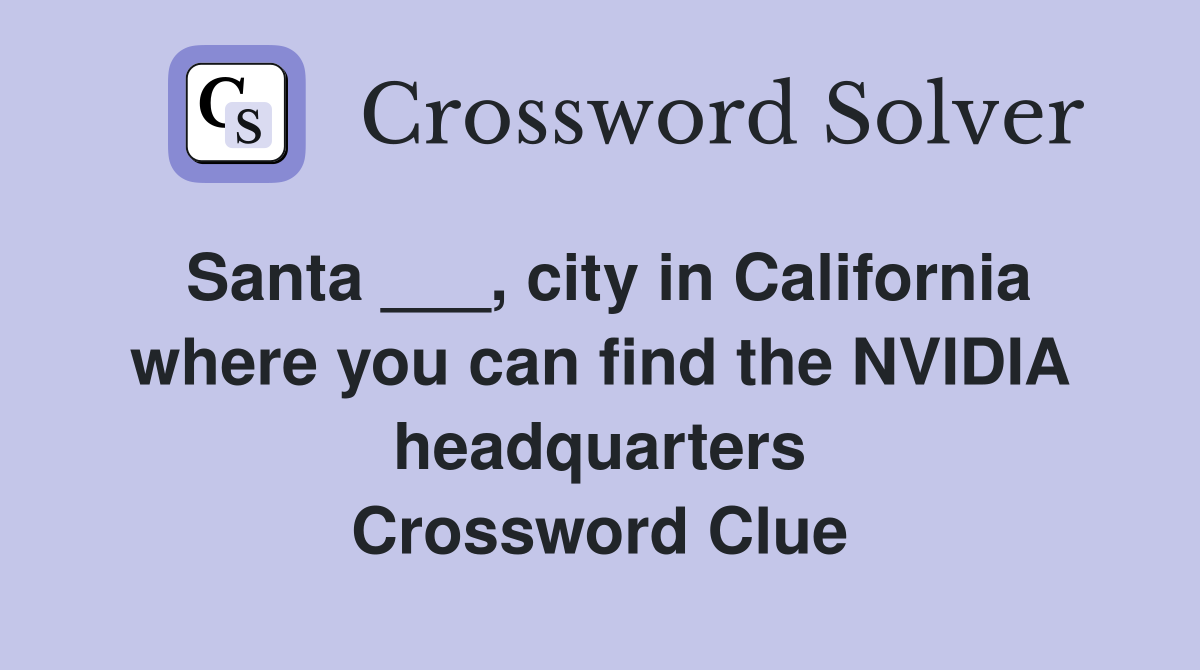 Santa ___, city in California where you can find the NVIDIA headquarters Crossword Clue