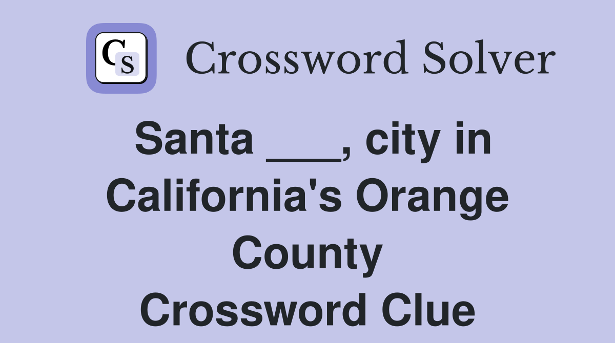 Santa ___, city in California's Orange County Crossword Clue