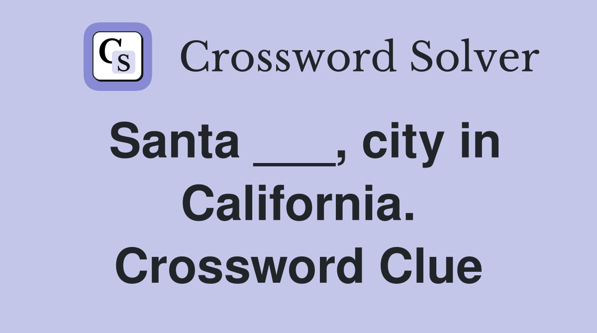 Santa ___, city in California. Crossword Clue