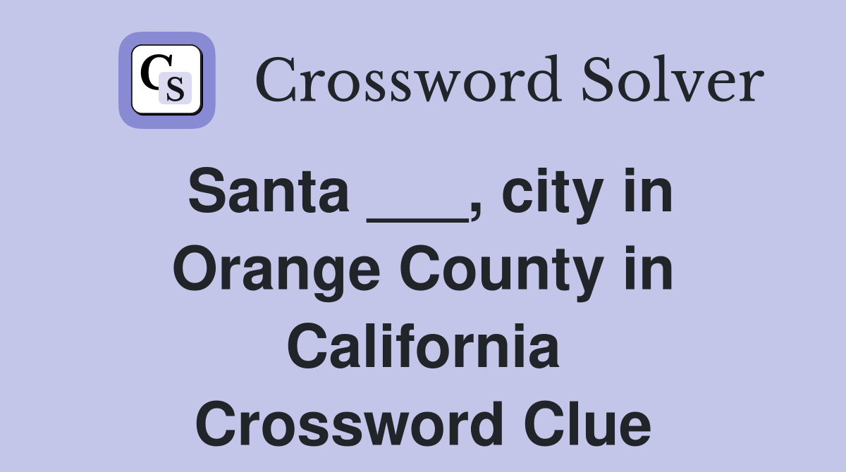 Santa ___, city in Orange County in California Crossword Clue