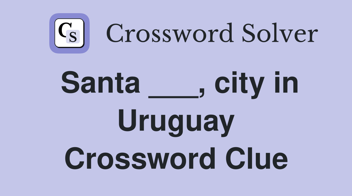Santa ___, city in Uruguay Crossword Clue