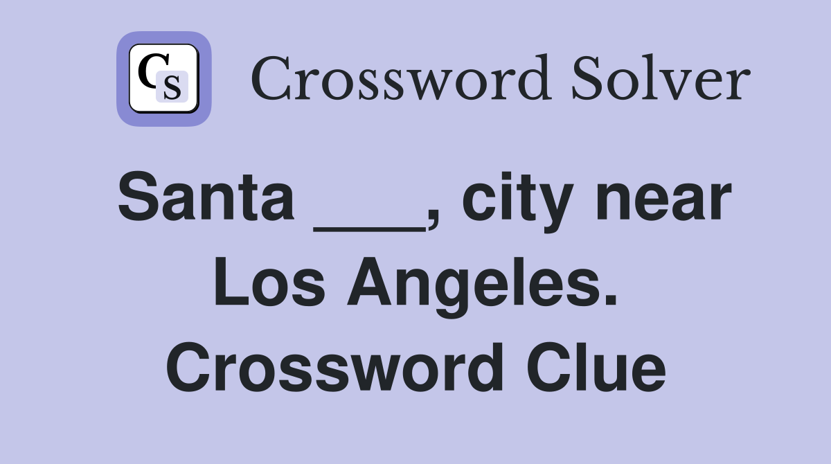 Santa ___, city near Los Angeles. Crossword Clue