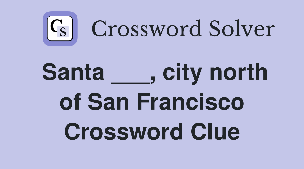 Santa ___, city north of San Francisco Crossword Clue