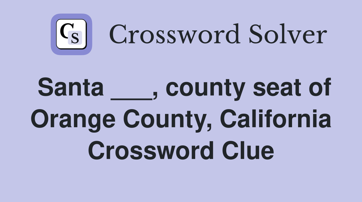 Santa ___, county seat of Orange County, California Crossword Clue