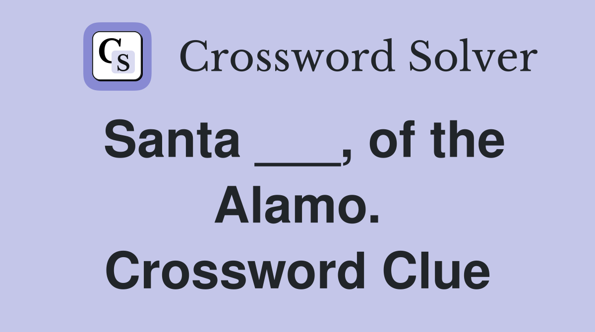 Santa ___, of the Alamo. Crossword Clue