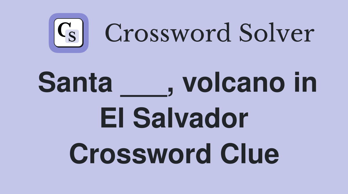 Santa ___, volcano in El Salvador Crossword Clue