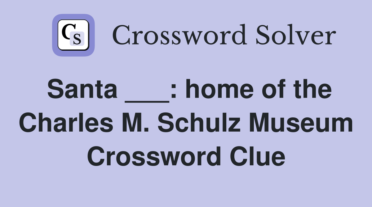 Santa ___: home of the Charles M. Schulz Museum Crossword Clue