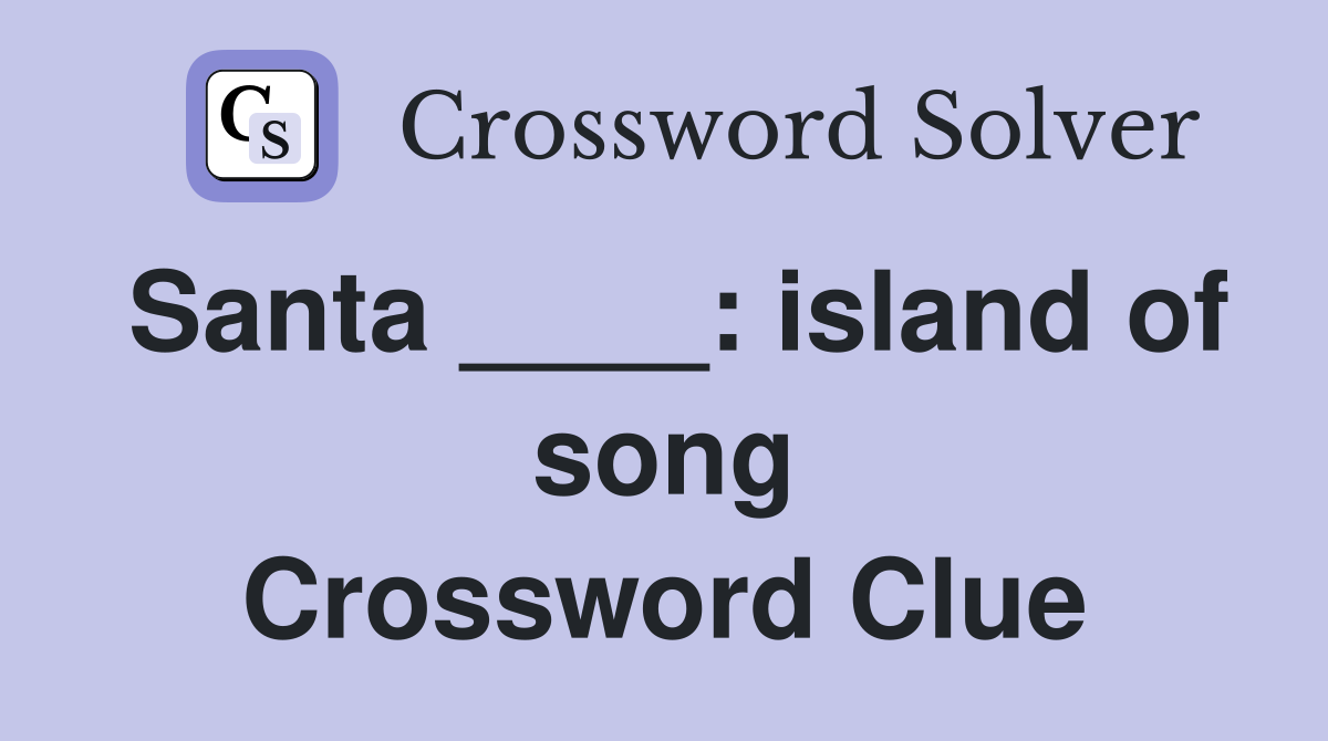 Santa ____: island of song Crossword Clue