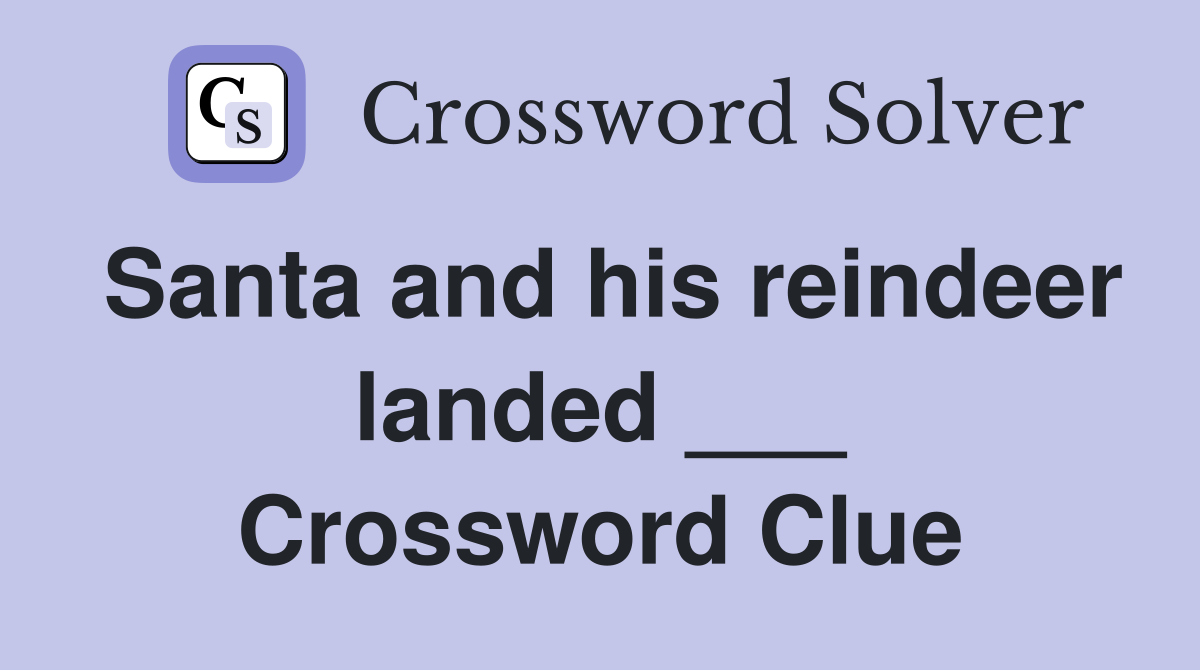 Santa and his reindeer landed ___ Crossword Clue