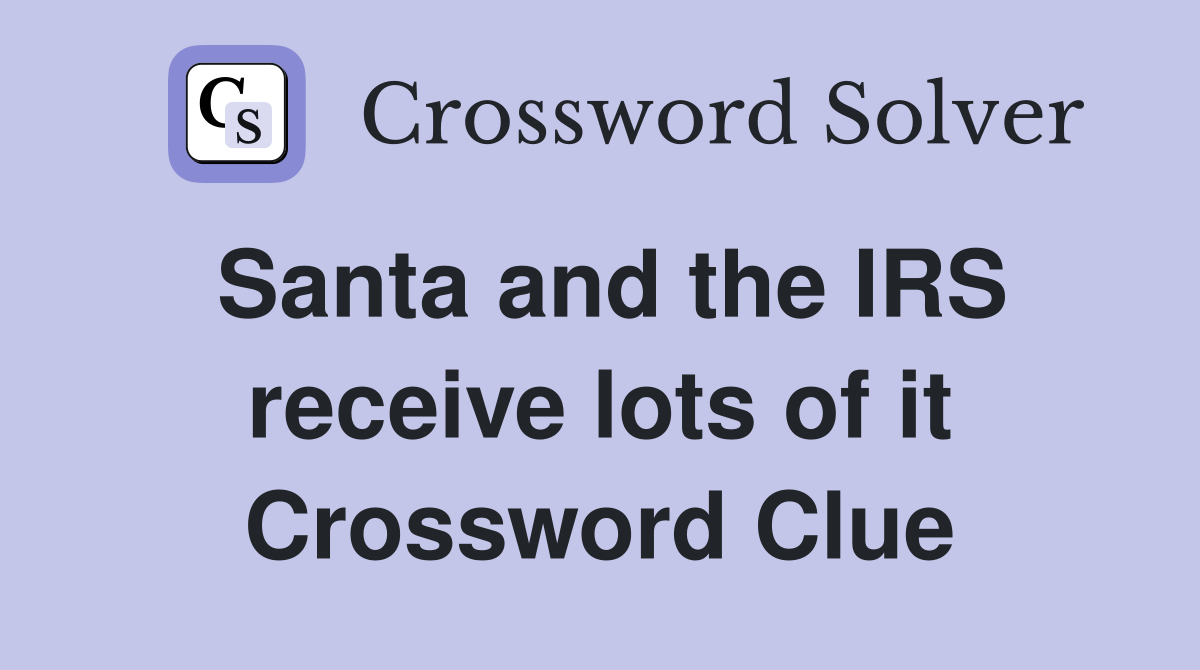 Santa and the IRS receive lots of it Crossword Clue