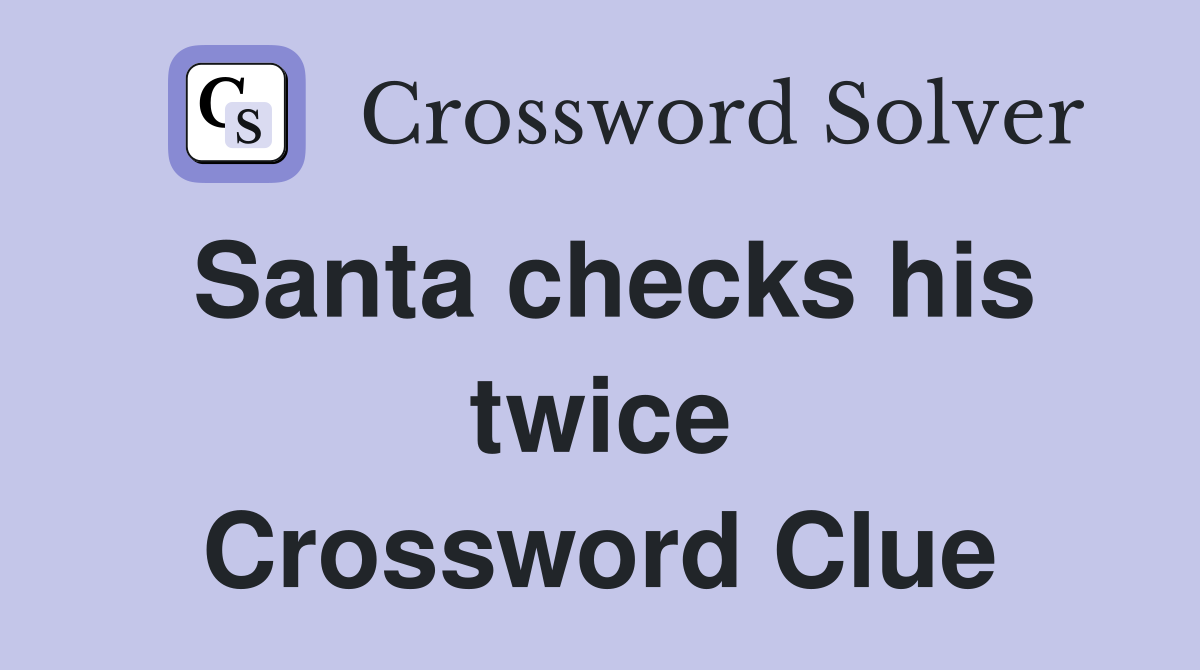 Santa checks his twice Crossword Clue