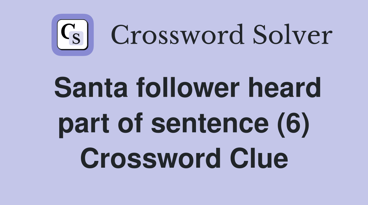 Santa follower heard part of sentence (6) Crossword Clue