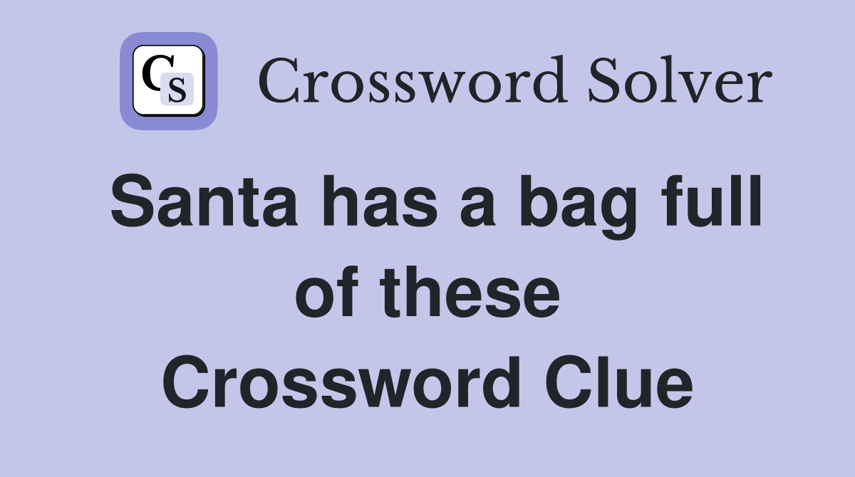 Santa has a bag full of these Crossword Clue
