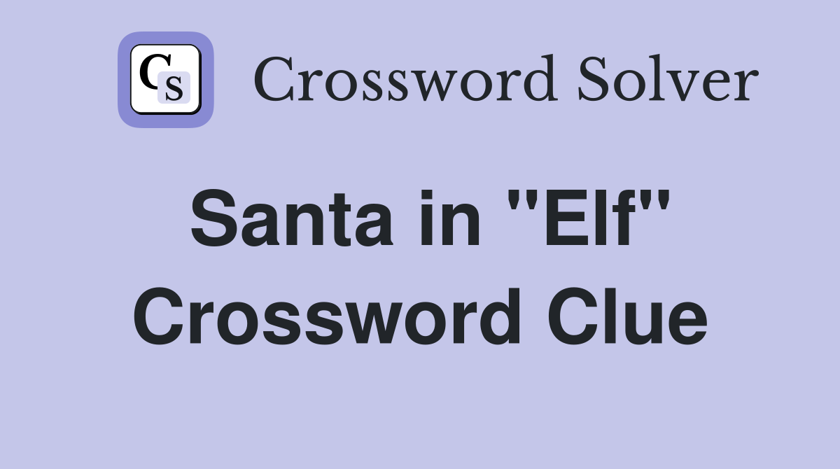Santa in ''Elf'' Crossword Clue