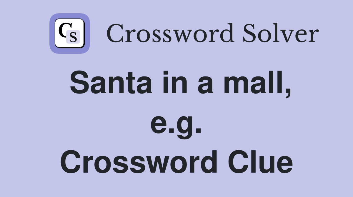 Santa in a mall, e.g. Crossword Clue