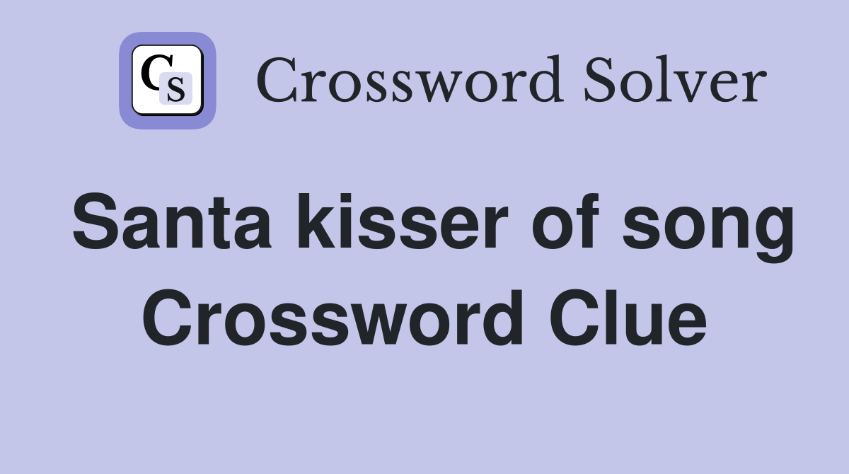 Santa kisser of song Crossword Clue