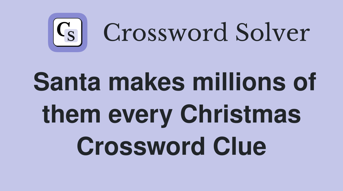 Santa makes millions of them every Christmas Crossword Clue
