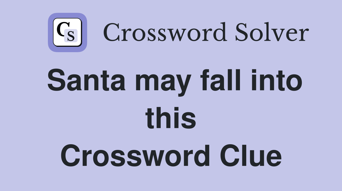 Santa may fall into this Crossword Clue