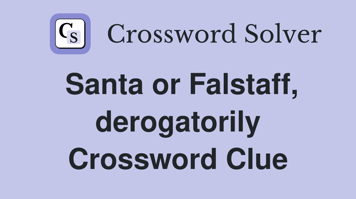 Santa or Falstaff, derogatorily Crossword Clue
