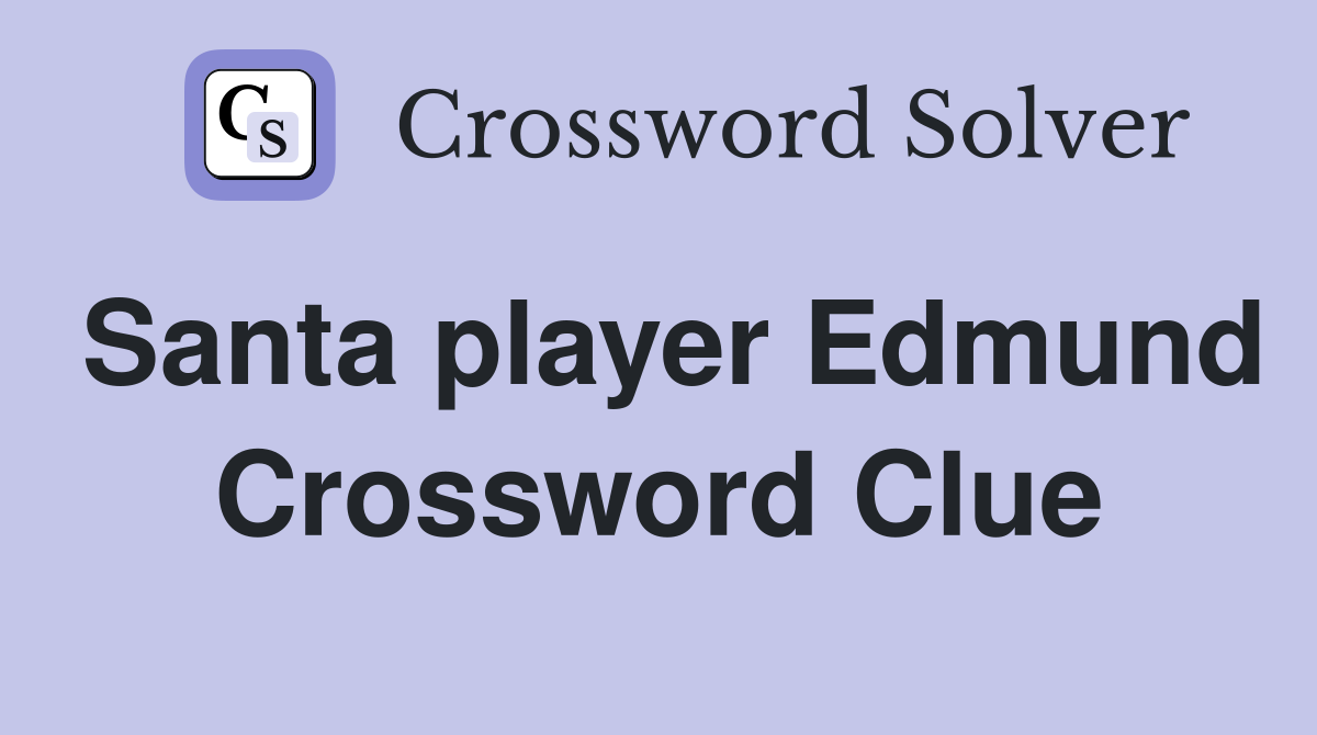 Santa player Edmund Crossword Clue
