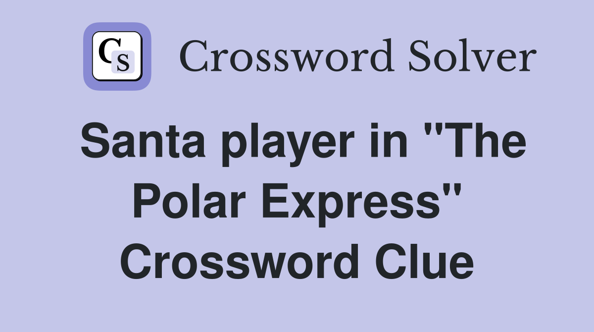 Santa player in "The Polar Express" Crossword Clue