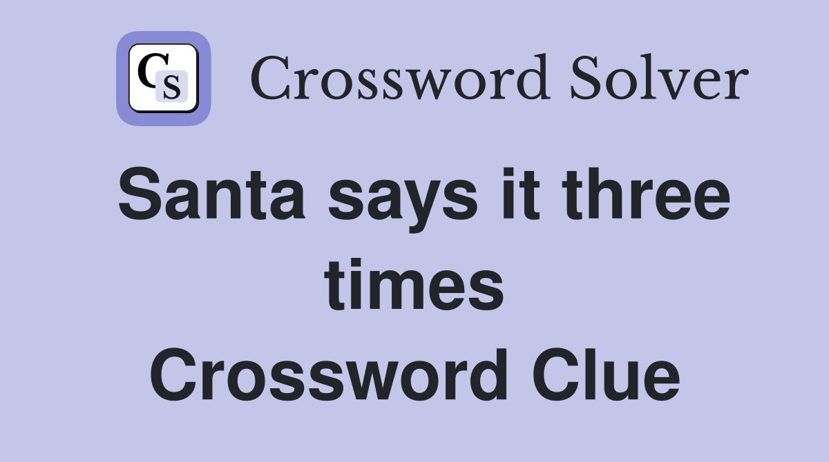 Santa says it three times Crossword Clue