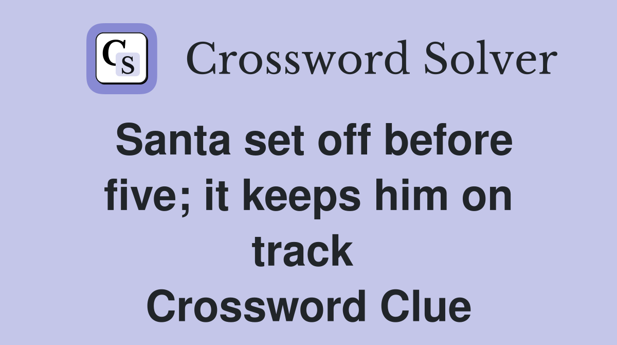 Santa set off before five; it keeps him on track  Crossword Clue