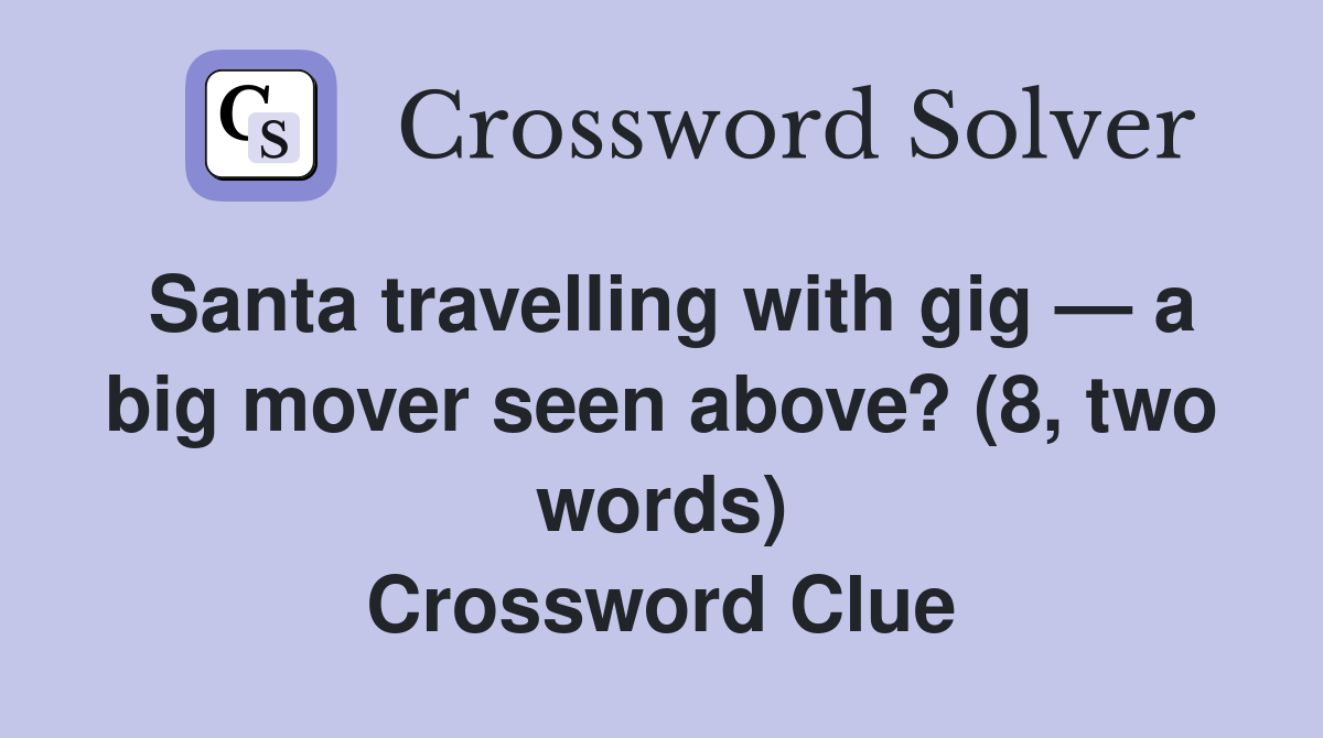 Santa travelling with gig — a big mover seen above? (8, two words) Crossword Clue