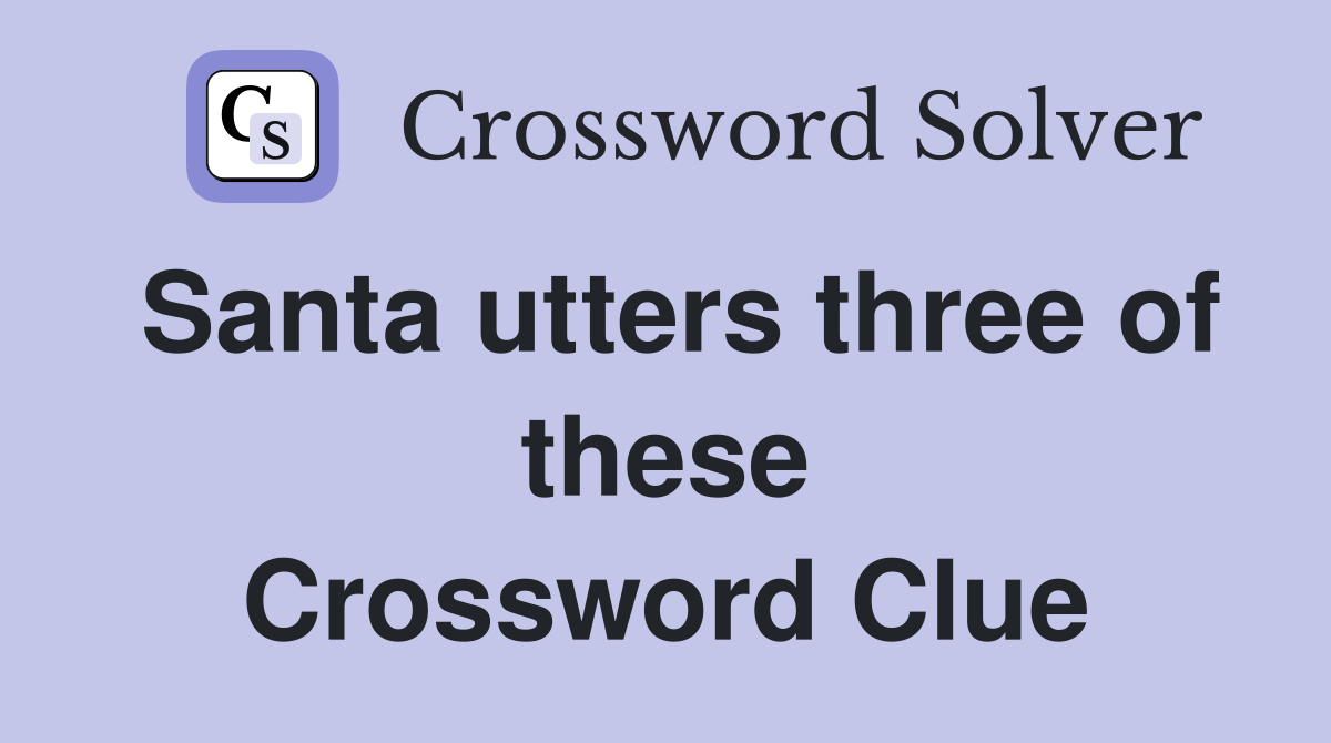 Santa utters three of these Crossword Clue