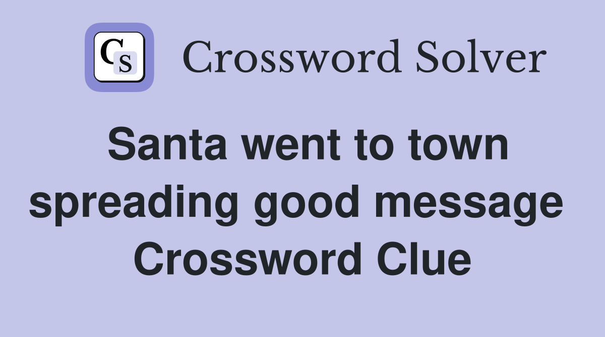 Santa went to town spreading good message  Crossword Clue