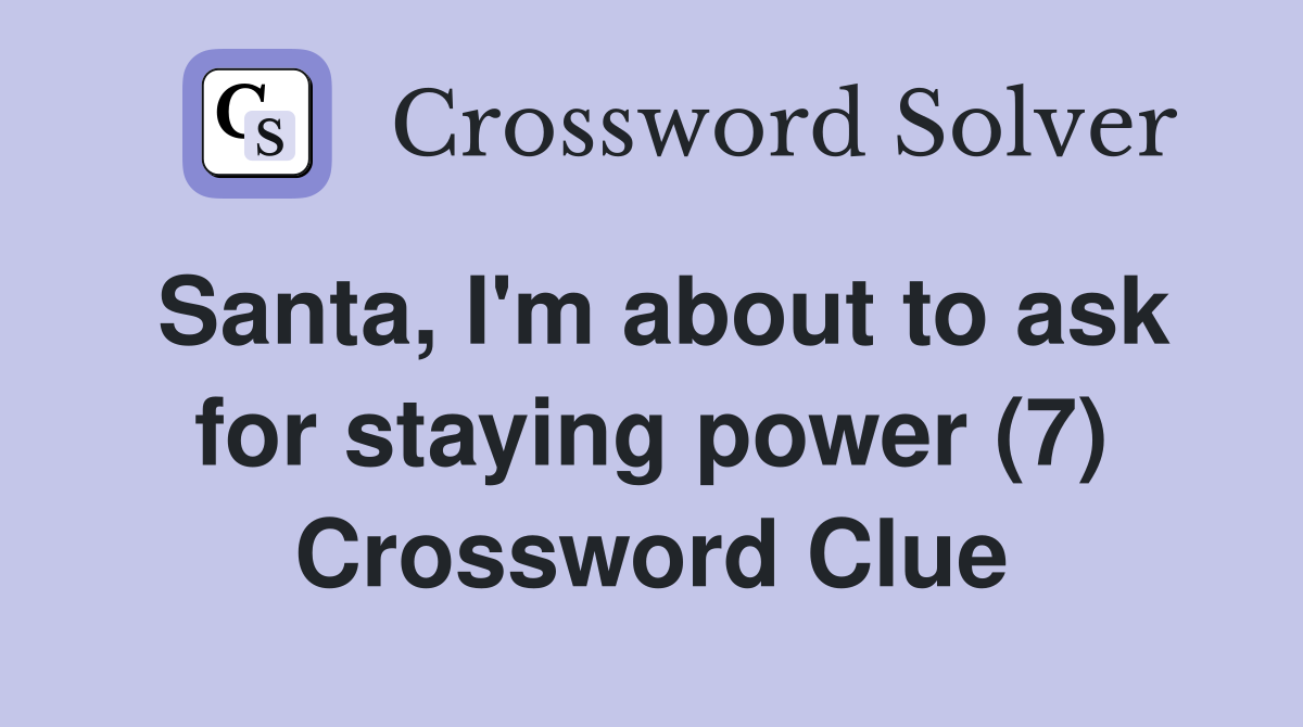 Santa, I'm about to ask for staying power (7) Crossword Clue