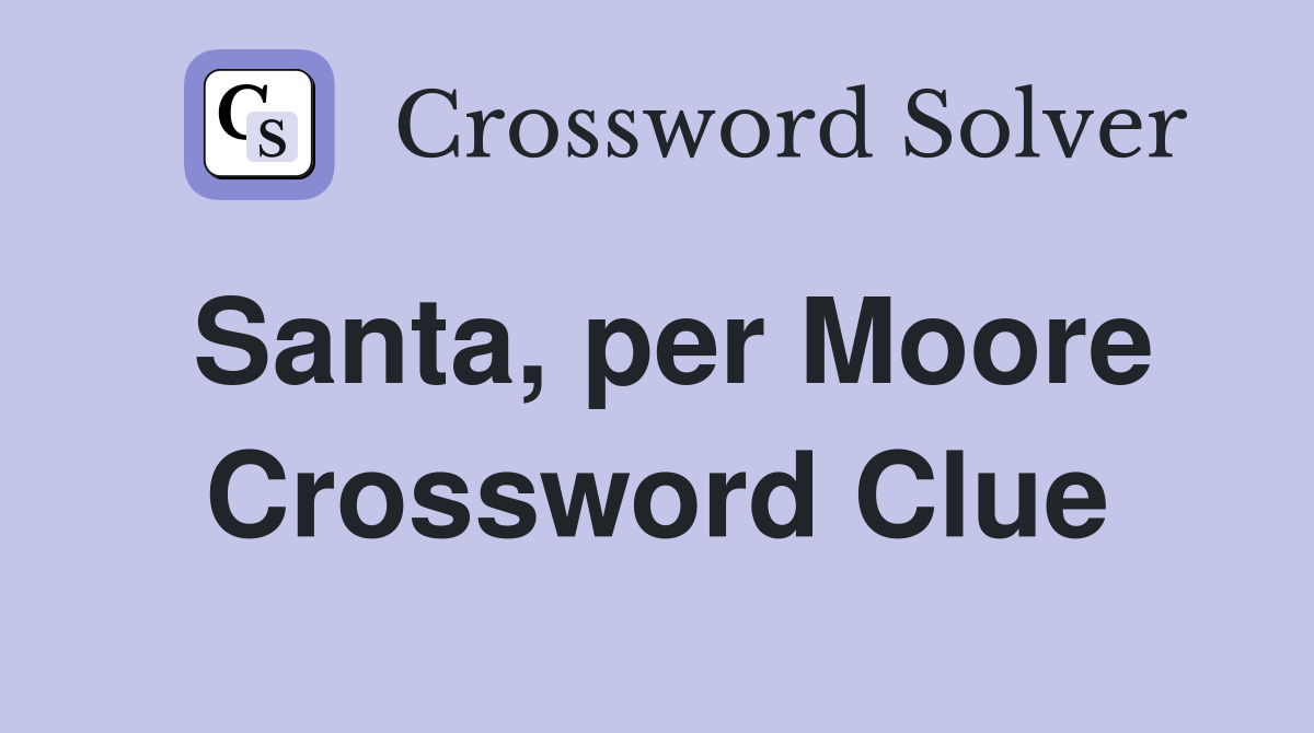 Santa, per Moore Crossword Clue