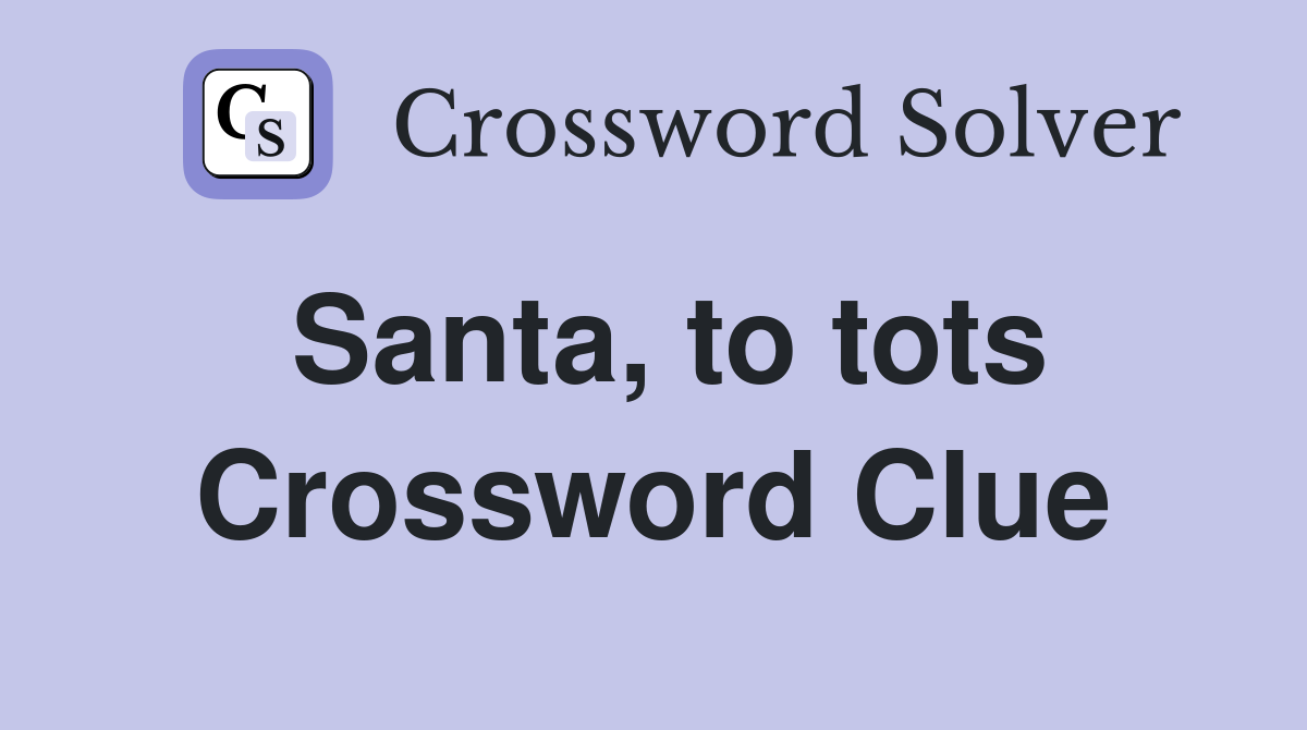 Santa, to tots Crossword Clue