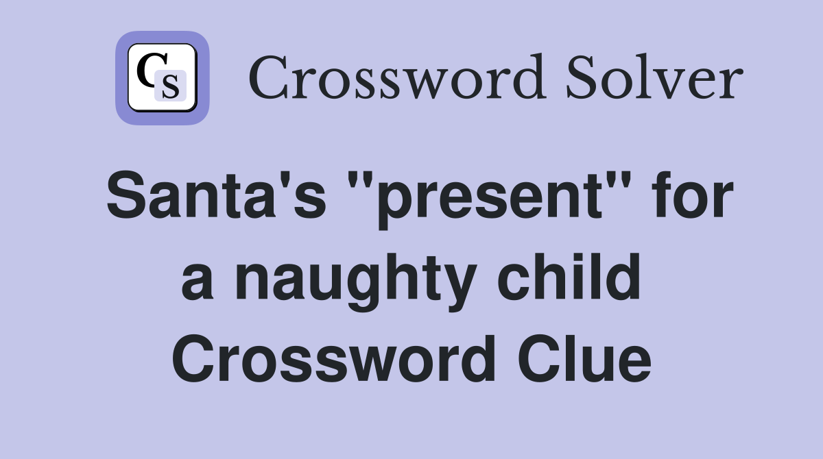 Santa's "present" for a naughty child Crossword Clue