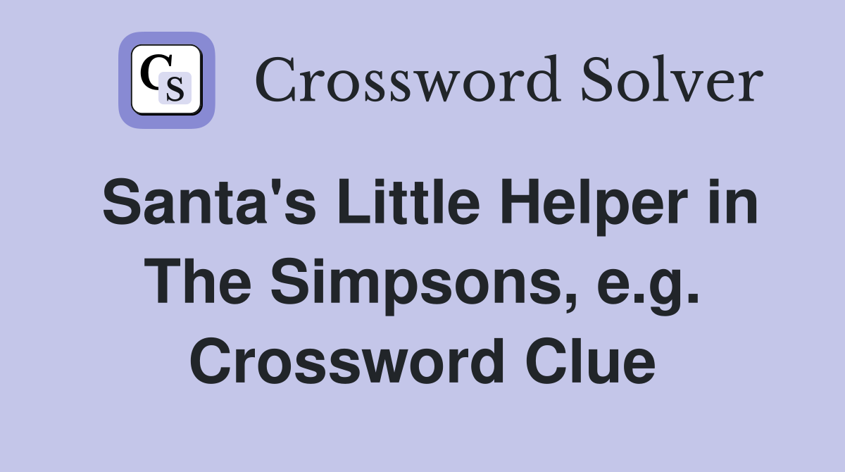 Santa's Little Helper in The Simpsons, e.g. Crossword Clue