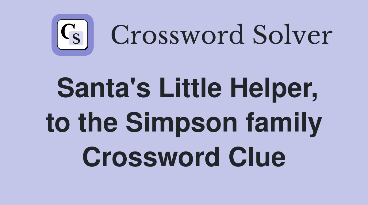 Santa's Little Helper, to the Simpson family Crossword Clue