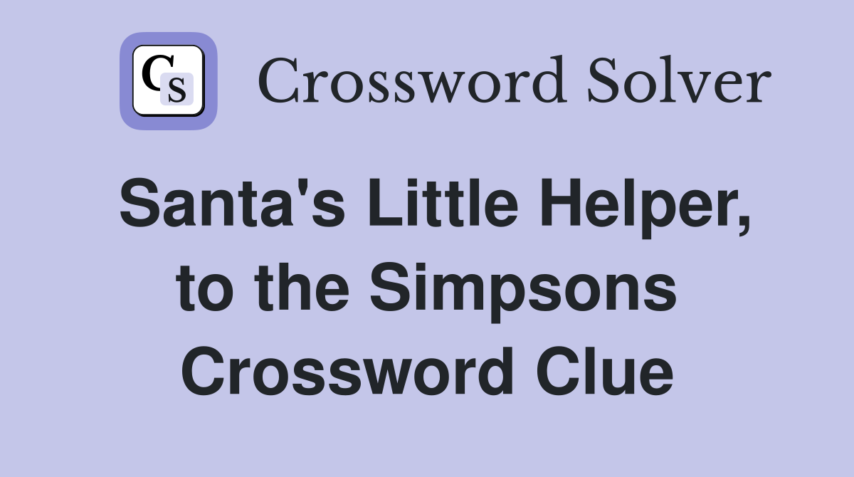 Santa's Little Helper, to the Simpsons Crossword Clue