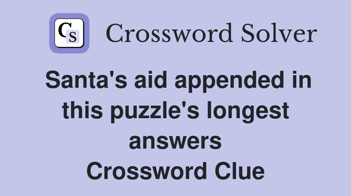 Santa's aid appended in this puzzle's longest answers Crossword Clue