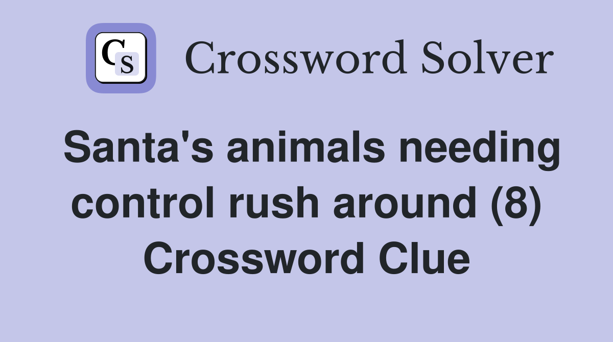 Santa's animals needing control rush around (8) Crossword Clue