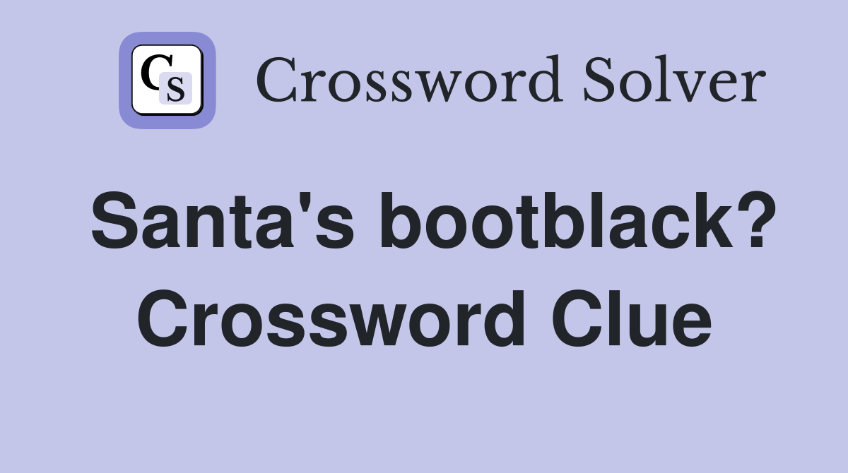 Santa's bootblack? Crossword Clue