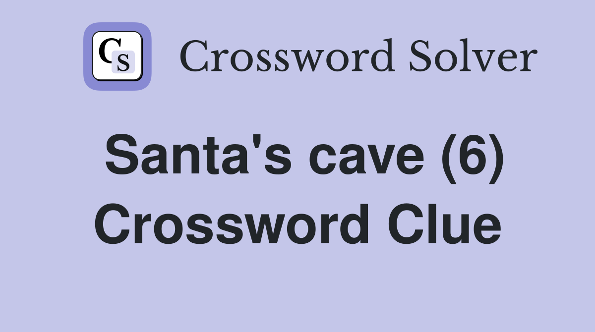 Santa's cave (6) Crossword Clue