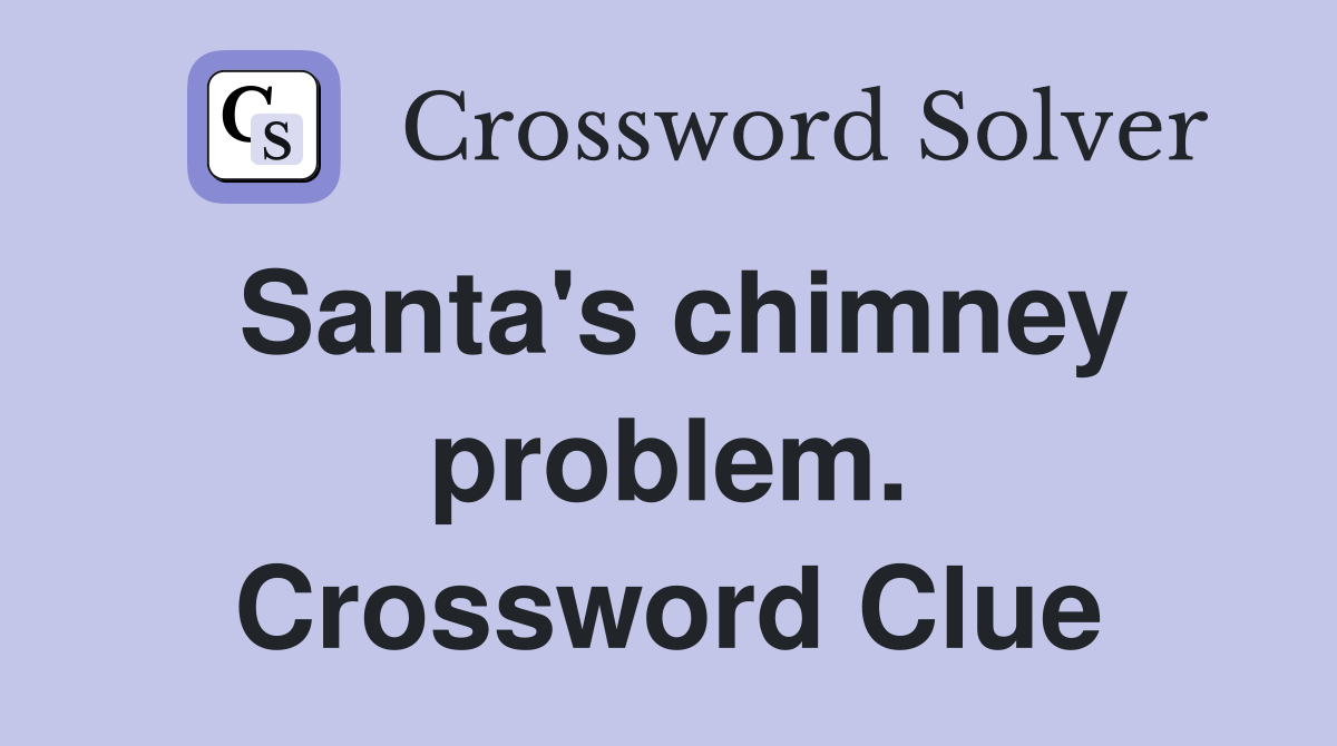 Santa's chimney problem. Crossword Clue