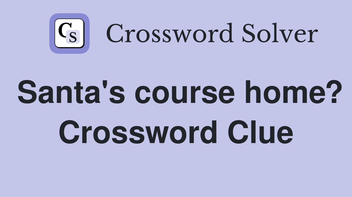 Santa's course home? Crossword Clue