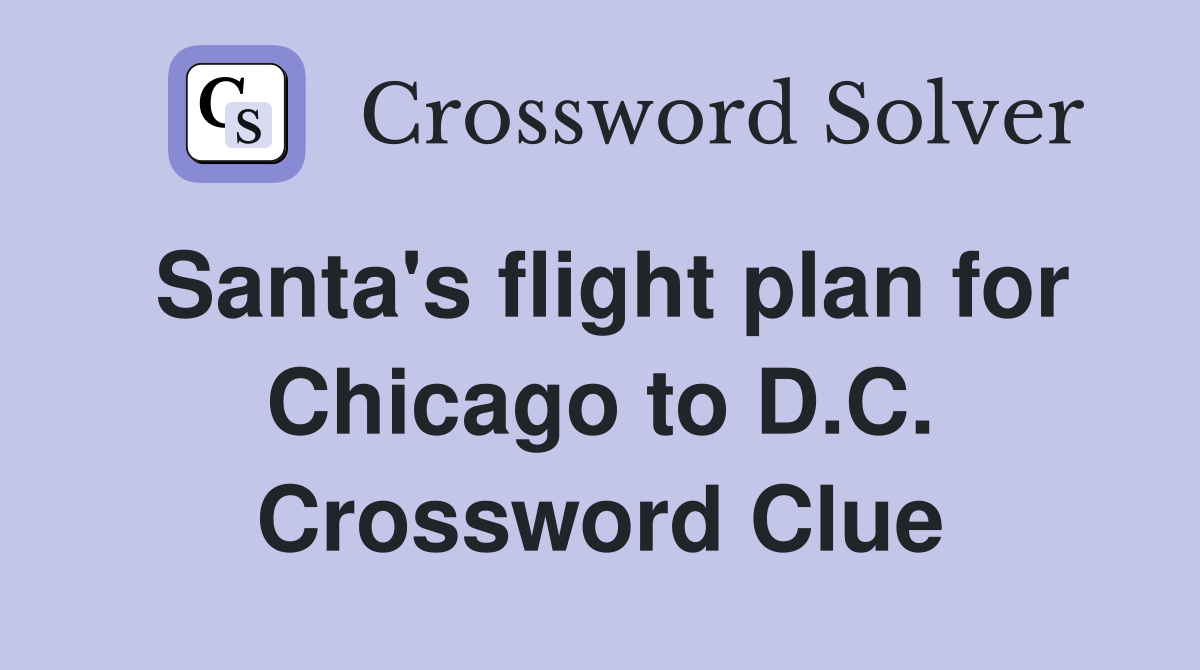 Santa's flight plan for Chicago to D.C. Crossword Clue