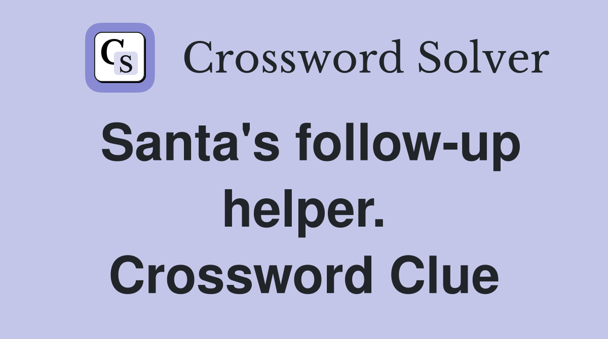 Santa's follow-up helper. Crossword Clue
