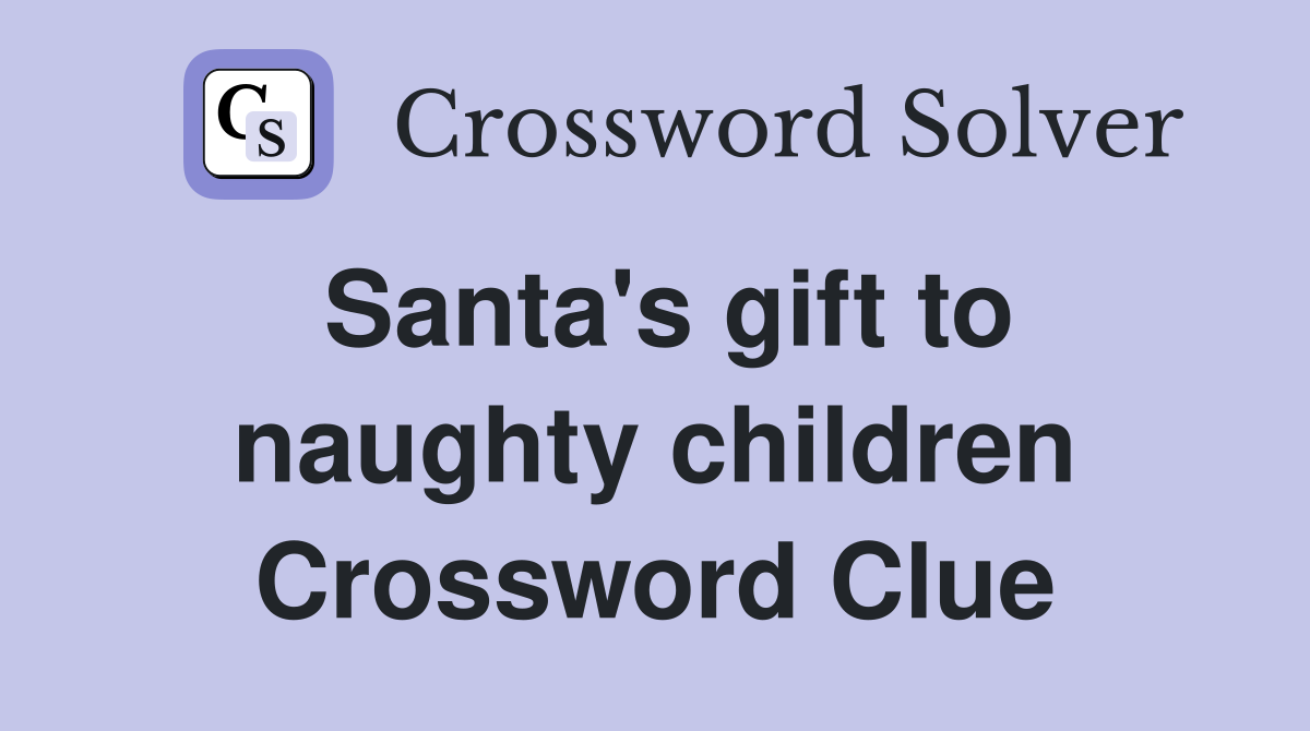 Santa's gift to naughty children Crossword Clue