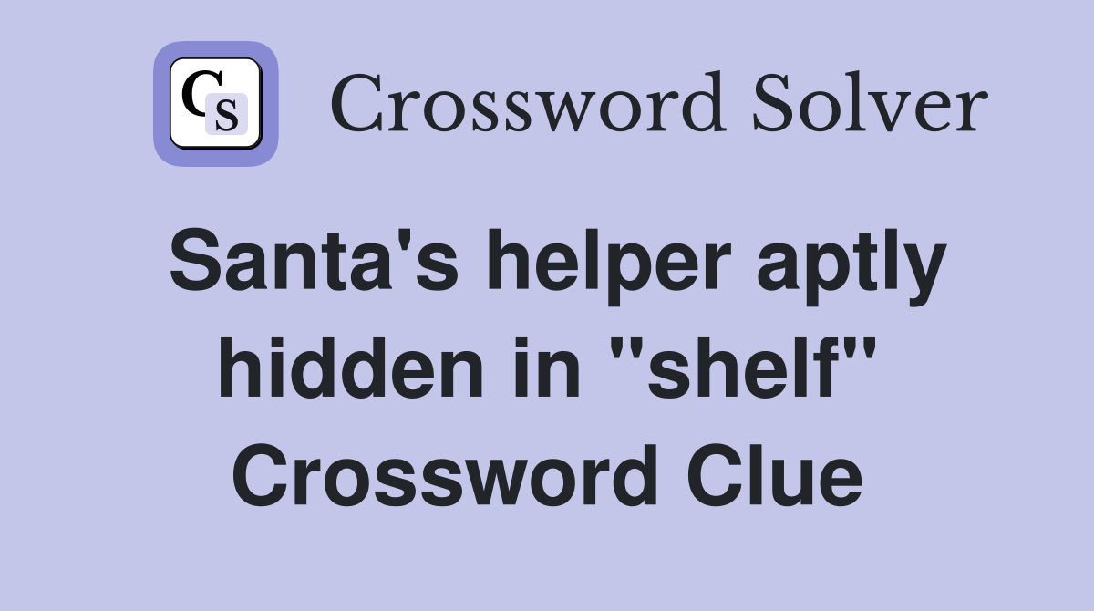 Santa's helper aptly hidden in "shelf" Crossword Clue