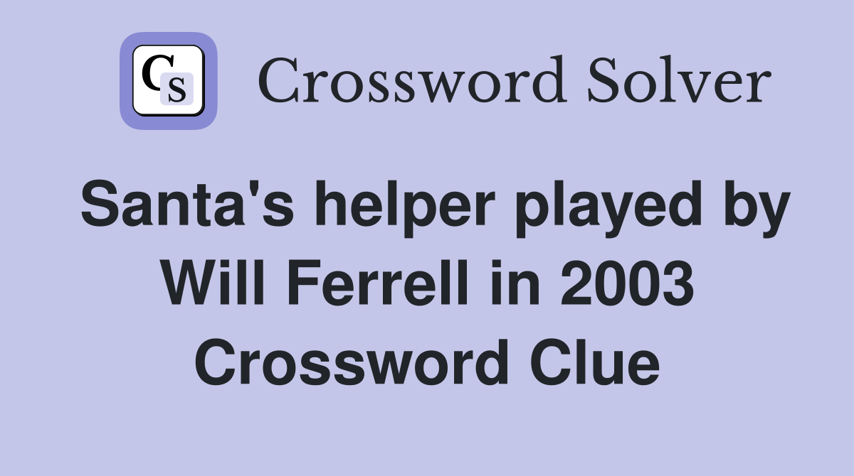 Santa's helper played by Will Ferrell in 2003 Crossword Clue